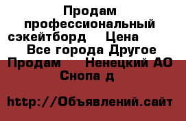 Продам профессиональный сэкейтборд  › Цена ­ 5 000 - Все города Другое » Продам   . Ненецкий АО,Снопа д.